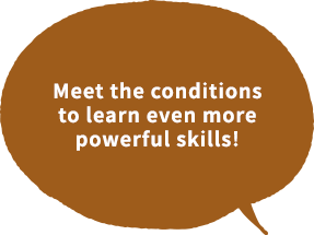 Meet the conditions,
            to learn even more powerful skills!